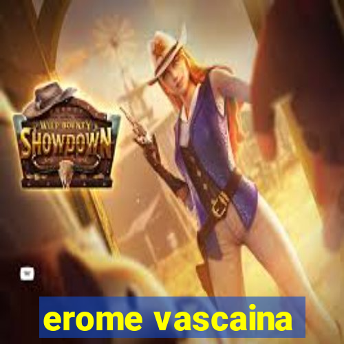 erome vascaina